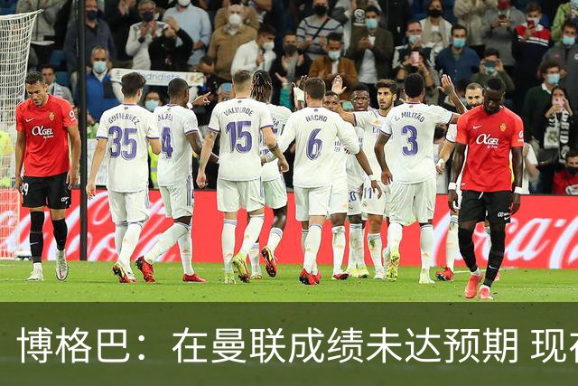 博格巴：在曼联成绩未达预期 现在是回尤文最佳时机