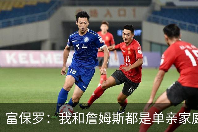 富保罗：我和詹姆斯都是单亲家庭&母亲很年轻 我们最开始因此投缘