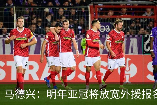 马德兴：明年亚冠将放宽外援报名名额